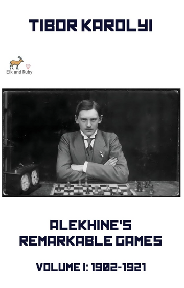 PRE-ORDER - Alekhine’s Remarkable Games – Volume I: 1902-1921