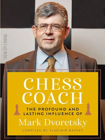 Chess Coach: The Profound and Lasting Influence of Mark Dvoretsky