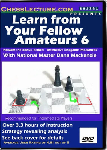 Learn From Your Fellow Amateurs 6 - Chess Lecture - Volume 11