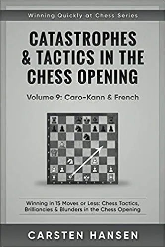 Catastrophes & Tactics in the Chess Opening - Volume 9 - Caro-Kann & French