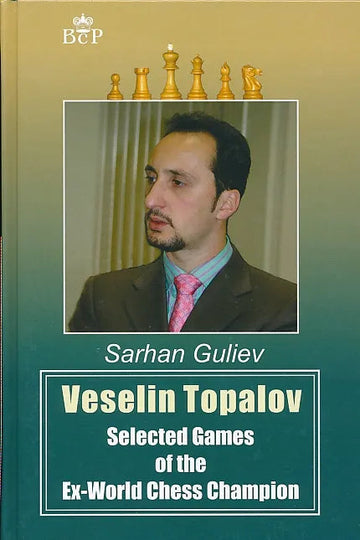 Veselin Topalov - Selected Games of the Ex-World Chess Champion