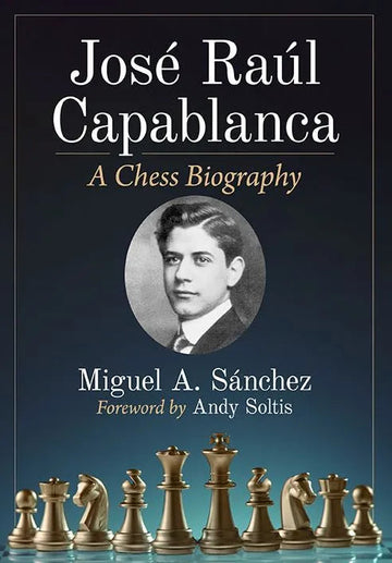 Jose Raul Capablanca - A Chess Biography