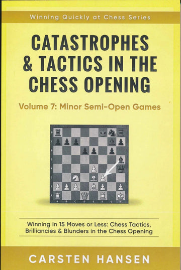 Catastrophes & Tactics in the Chess Opening - Volume 7: Minor Semi-Open Games