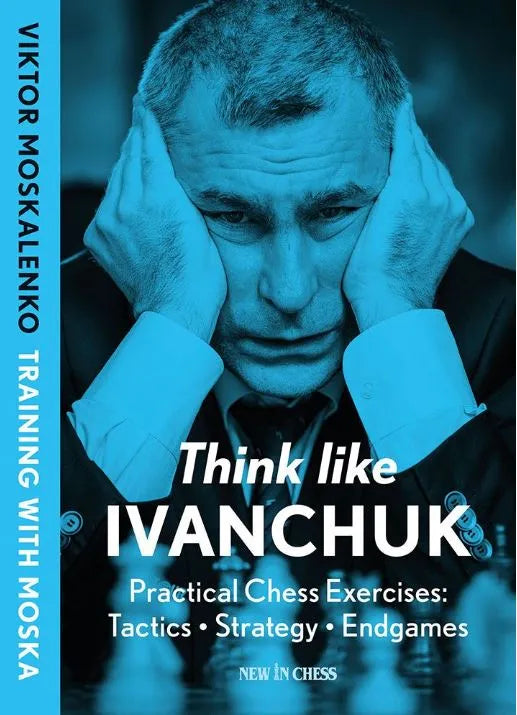 Think Like Ivanchuk Practical Exercises Tactics Strategy Endgames