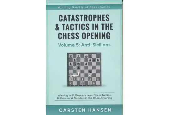 Catastrophes & Tactics in the Chess Opening - Volume 5: Anti-Sicilians