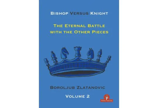 Bishop Versus Knight - The Eternal Battle with the Other Pieces – Volume 2