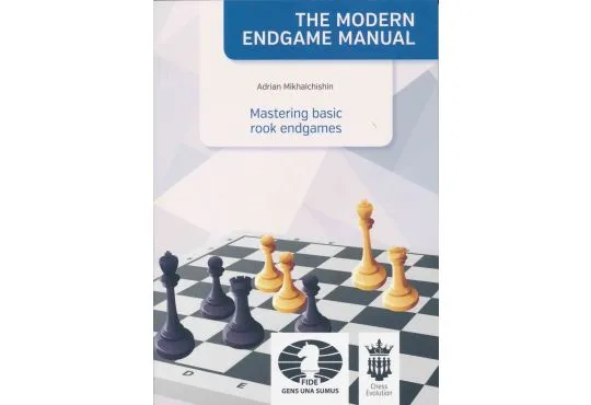 The Modern Endgame Manual - Mastering Basic Rook Endgames
