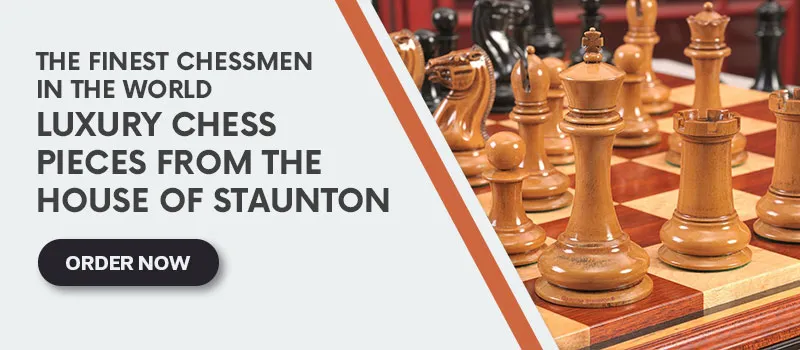 The Finest Chessmen in the World - Luxury Chess Pieces from the House of Staunton